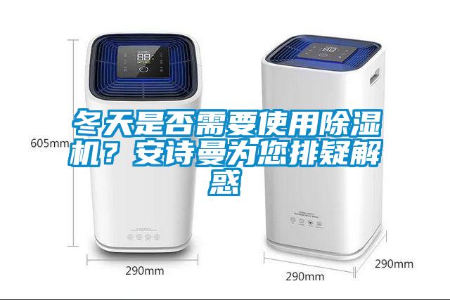 冬天是否需要使用除濕機?安詩曼為您排疑解惑