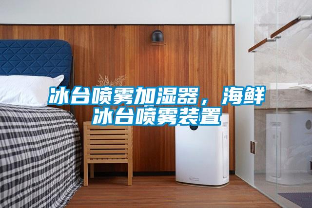 冰臺(tái)噴霧加濕器，海鮮冰臺(tái)噴霧裝置