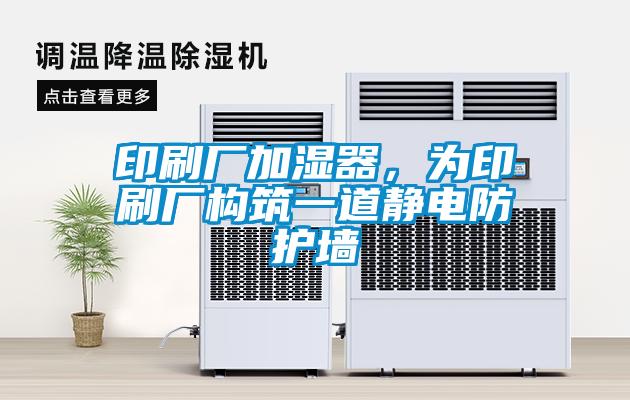 印刷廠加濕器，為印刷廠構筑一道靜電防護墻