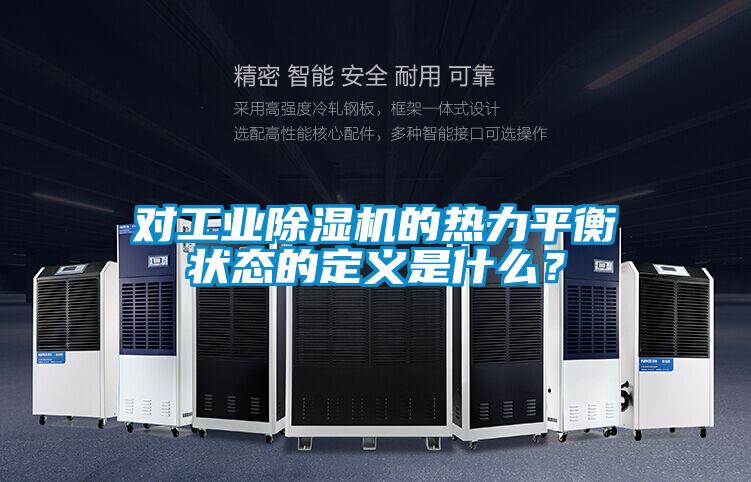對工業除濕機的熱力平衡狀態的定義是什么？