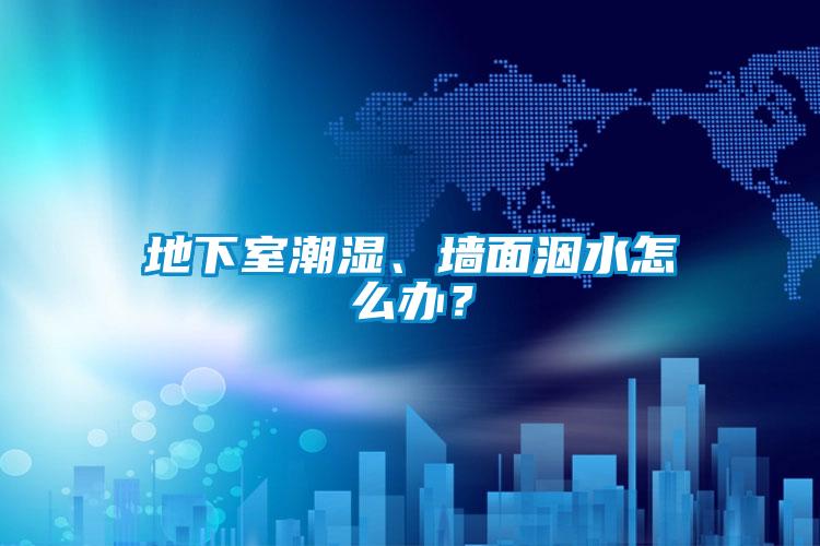地下室潮濕、墻面洇水怎么辦？