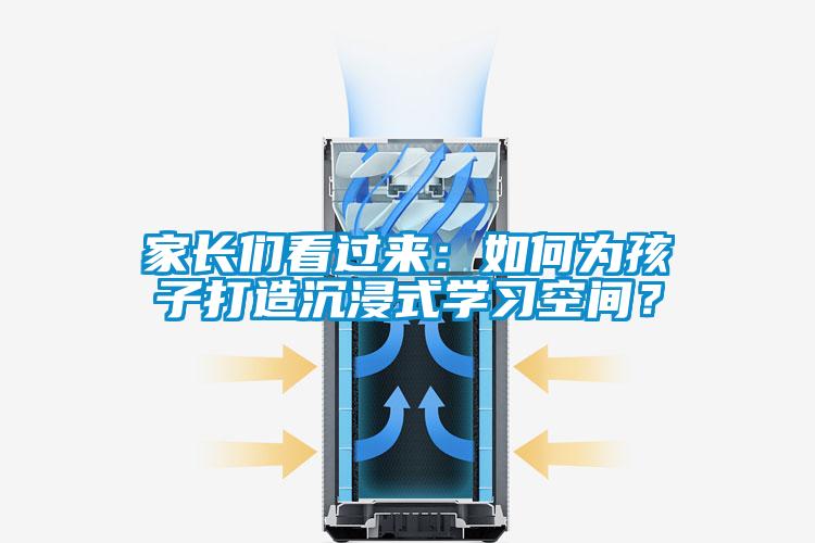 家長們看過來：如何為孩子打造沉浸式學習空間？
