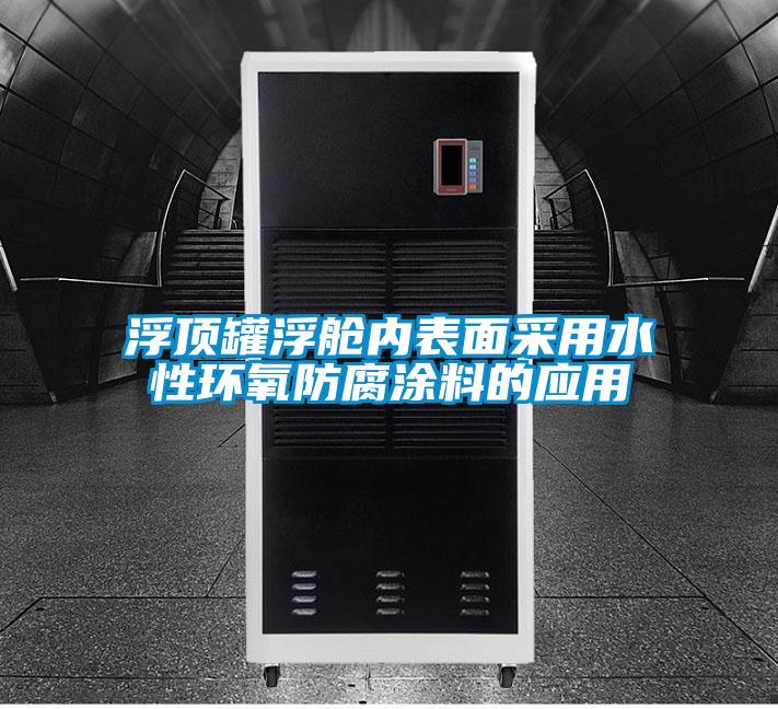 浮頂罐浮艙內(nèi)表面采用水性環(huán)氧防腐涂料的應用