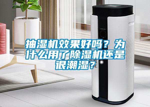 抽濕機效果好嗎？為什么用了除濕機還是很潮濕？