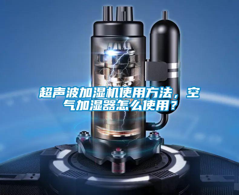超聲波加濕機(jī)使用方法，空氣加濕器怎么使用？