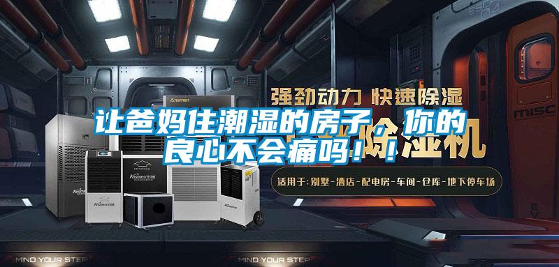 讓爸媽住潮濕的房子，你的良心不會痛嗎?。?/></p>
						    <p style=