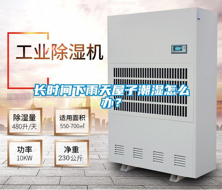 長時(shí)間下雨天屋子潮濕怎么辦?