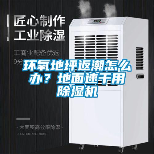 環(huán)氧地坪返潮怎么辦?地面速干用除濕機