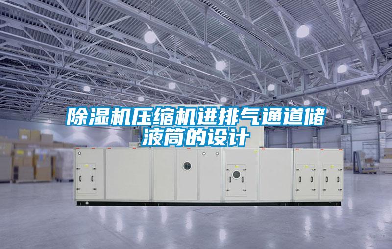 除濕機壓縮機進排氣通道儲液筒的設(shè)計