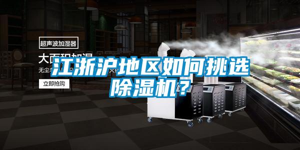 江浙滬地區(qū)如何挑選除濕機(jī)?