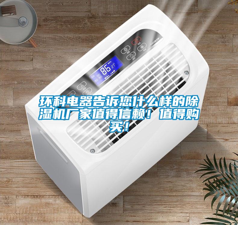 環科電器告訴您什么樣的除濕機廠家值得信賴！值得購買！