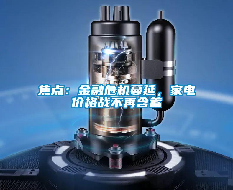 焦點(diǎn)：金融危機(jī)蔓延，家電價格戰(zhàn)不再含蓄