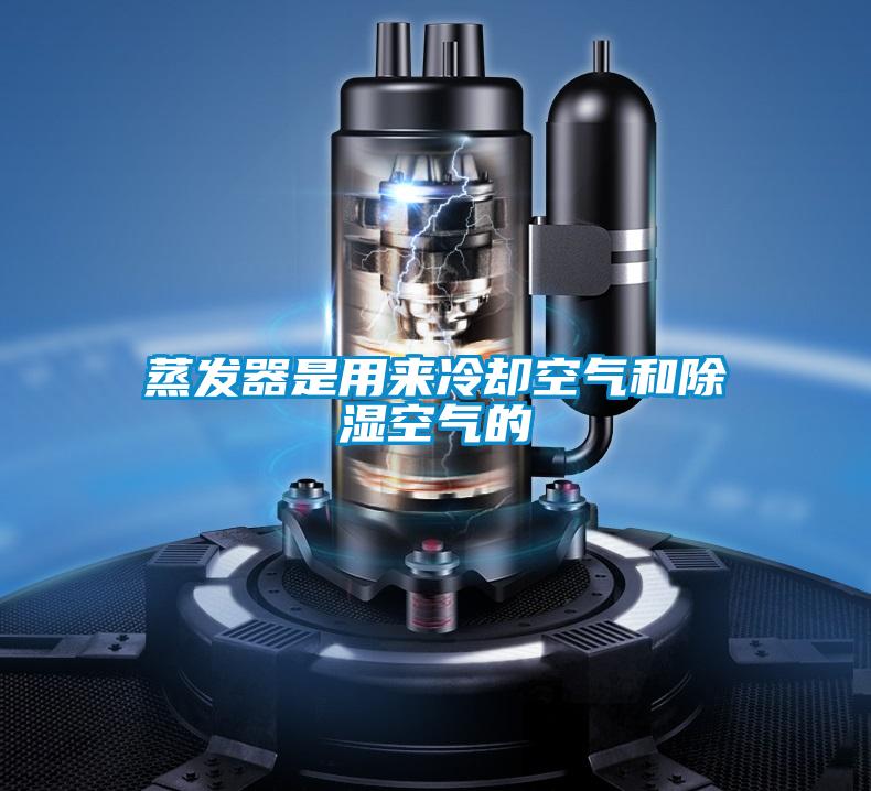 蒸發器是用來冷卻空氣和除濕空氣的