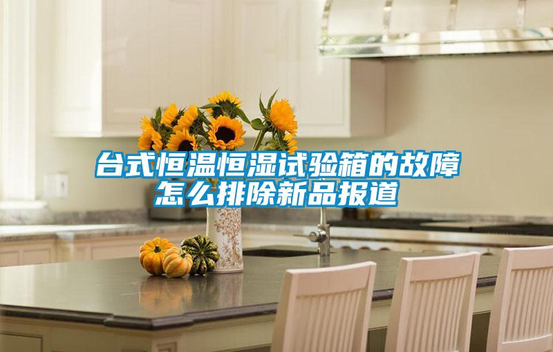 臺(tái)式恒溫恒濕試驗(yàn)箱的故障怎么排除新品報(bào)道
