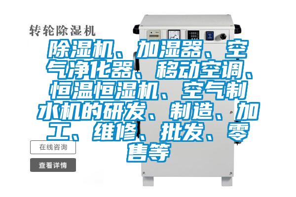 除濕機(jī)、加濕器、空氣凈化器、移動空調(diào)、恒溫恒濕機(jī)、空氣制水機(jī)的研發(fā)、制造、加工、維修、批發(fā)、零售等