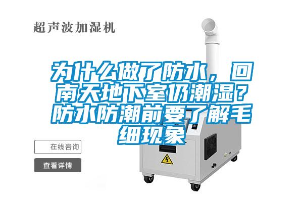 為什么做了防水，回南天地下室仍潮濕？防水防潮前要了解毛細現象