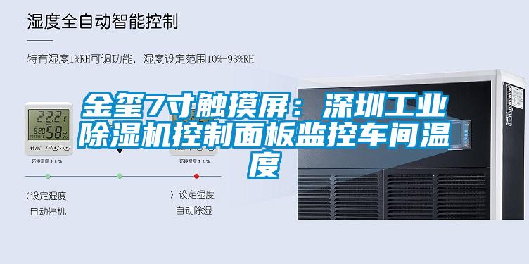 金璽7寸觸摸屏:深圳工業(yè)除濕機控制面板監(jiān)控車間溫度