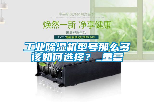 工業(yè)除濕機(jī)型號(hào)那么多該如何選擇?_重復(fù)