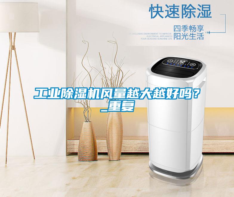工業除濕機風量越大越好嗎？_重復