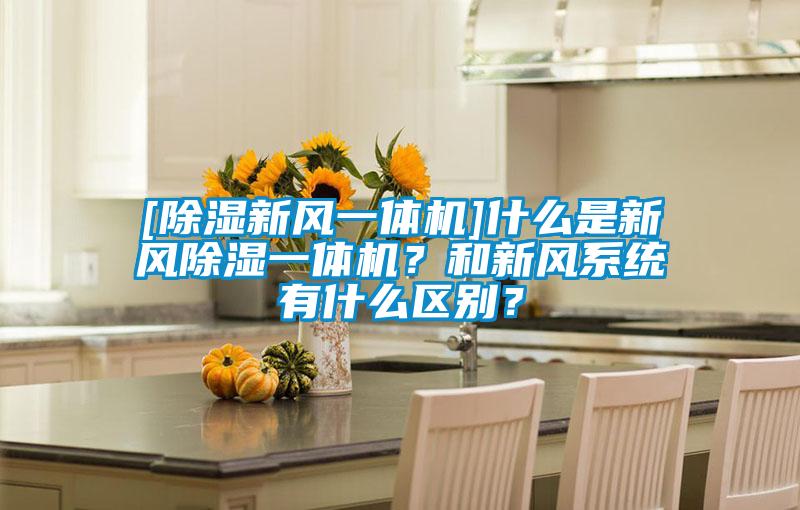 [除濕新風一體機]什么是新風除濕一體機？和新風系統(tǒng)有什么區(qū)別？
