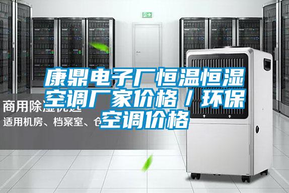 康鼎電子廠恒溫恒濕空調(diào)廠家價(jià)格／環(huán)保空調(diào)價(jià)格