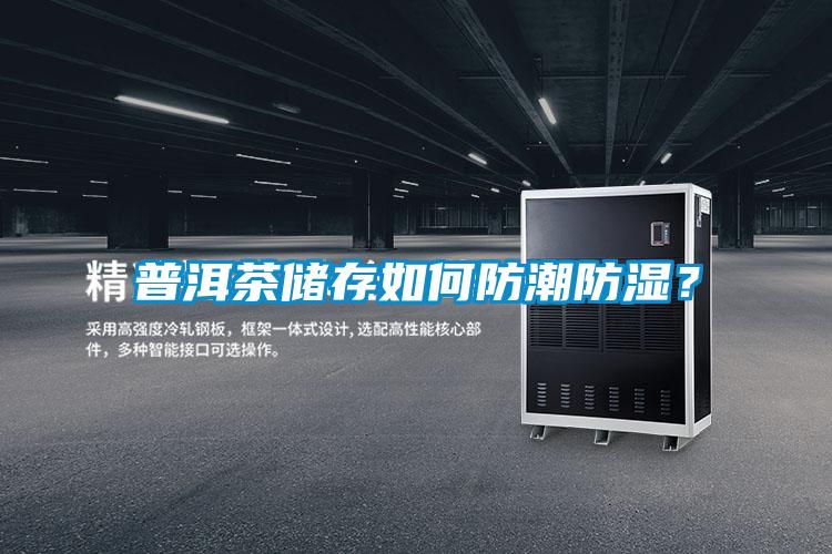 普洱茶儲(chǔ)存如何防潮防濕?