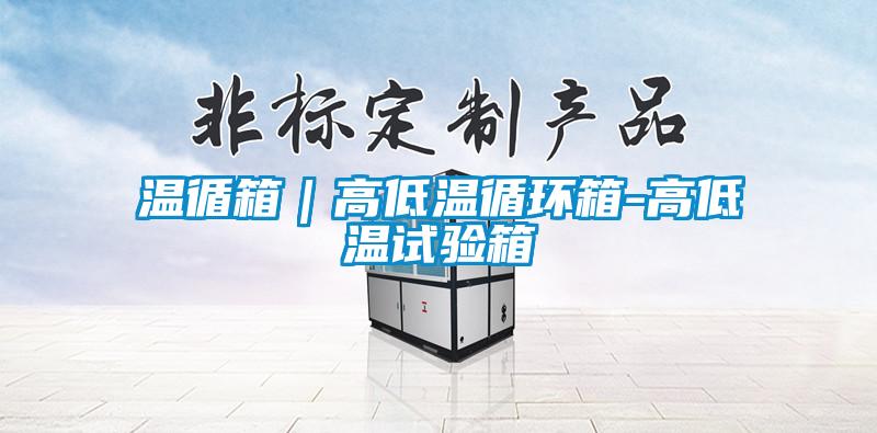 溫循箱|高低溫循環(huán)箱-高低溫試驗箱
