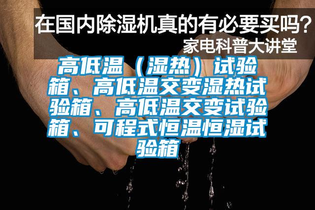 高低溫(濕熱)試驗箱、高低溫交變濕熱試驗箱、高低溫交變試驗箱、可程式恒溫恒濕試驗箱
