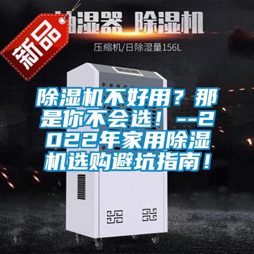 除濕機(jī)不好用？那是你不會選！--2022年家用除濕機(jī)選購避坑指南！