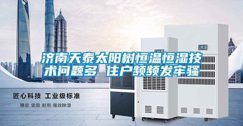 濟(jì)南天泰太陽(yáng)樹(shù)恒溫恒濕技術(shù)問(wèn)題多 住戶頻頻發(fā)牢騷