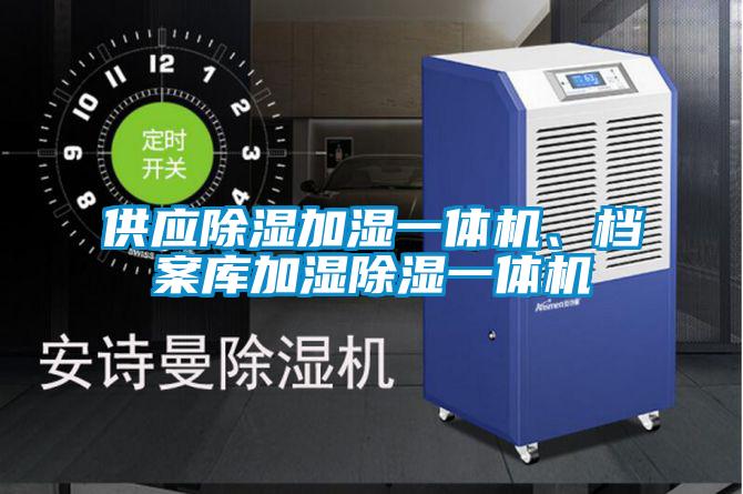 供應(yīng)除濕加濕一體機(jī)、檔案庫(kù)加濕除濕一體機(jī)