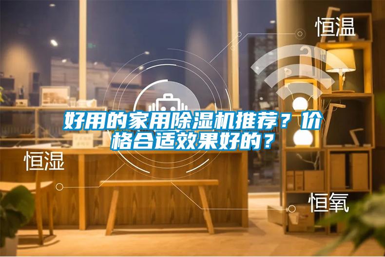 好用的家用除濕機(jī)推薦?價(jià)格合適效果好的?