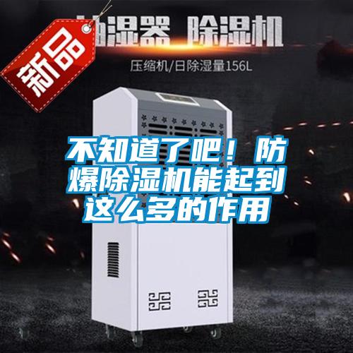 不知道了吧!防爆除濕機能起到這么多的作用