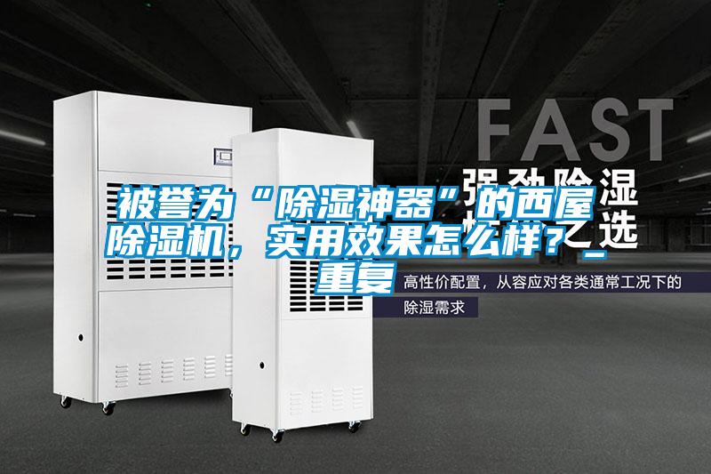 被譽為“除濕神器”的西屋除濕機，實用效果怎么樣？_重復