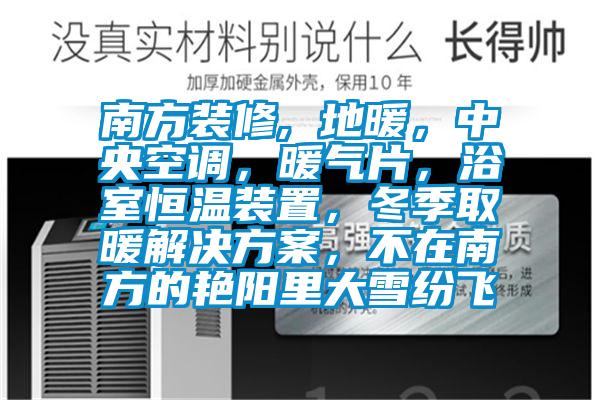 南方裝修, 地暖,中央空調,暖氣片,浴室恒溫裝置,冬季取暖解決方案,不在南方的艷陽里大雪紛飛