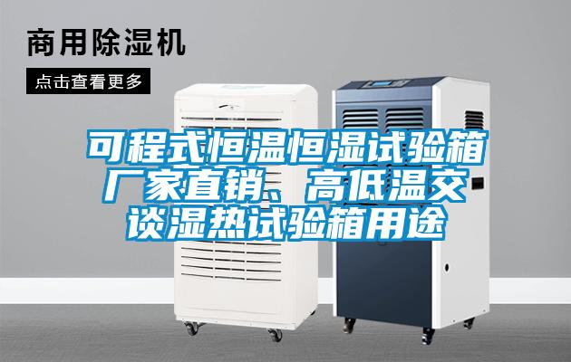可程式恒溫恒濕試驗(yàn)箱廠家直銷、高低溫交談濕熱試驗(yàn)箱用途