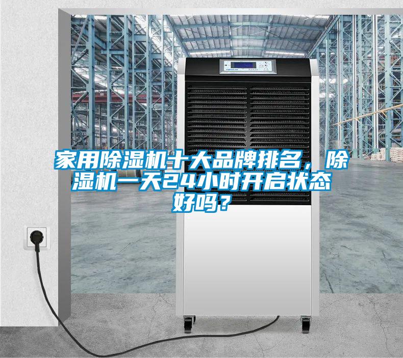家用除濕機十大品牌排名,除濕機一天24小時開啟狀態好嗎?