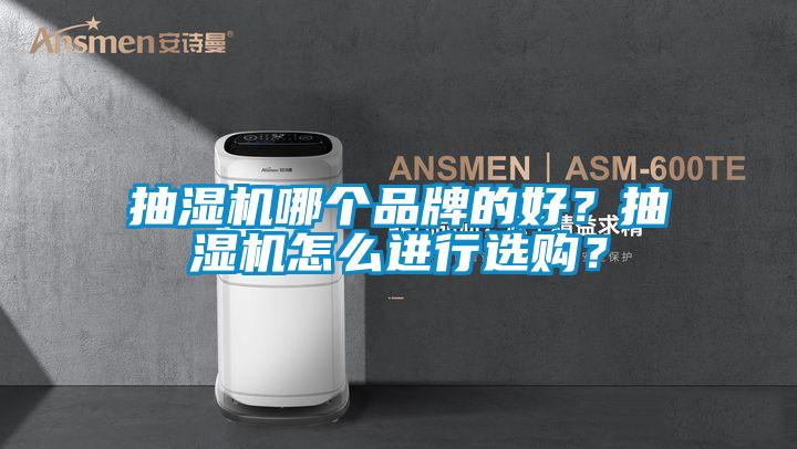 抽濕機哪個品牌的好？抽濕機怎么進(jìn)行選購？