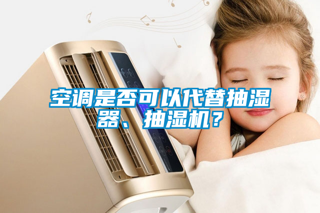 空調是否可以代替抽濕器、抽濕機?
