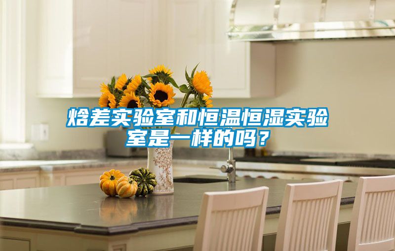 焓差實驗室和恒溫恒濕實驗室是一樣的嗎?