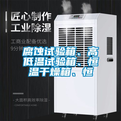 腐蝕試驗(yàn)箱、高低溫試驗(yàn)箱、恒溫干燥箱、恒