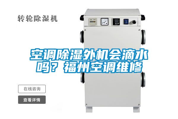 空調(diào)除濕外機(jī)會(huì)滴水嗎？福州空調(diào)維修