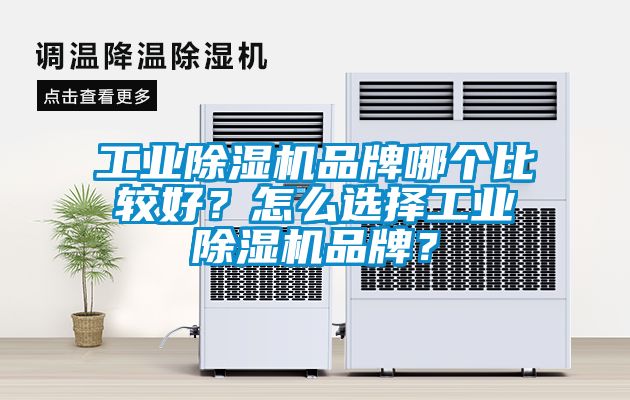 工業除濕機品牌哪個比較好？怎么選擇工業除濕機品牌？