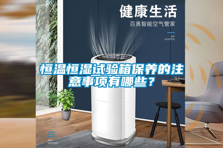 恒溫恒濕試驗箱保養的注意事項有哪些?