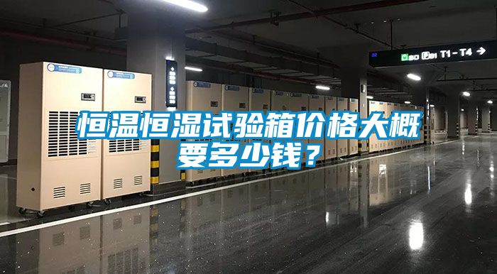 恒溫恒濕試驗(yàn)箱價(jià)格大概要多少錢?