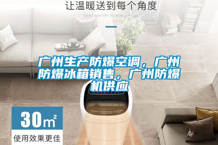 廣州生產(chǎn)防爆空調(diào),廣州防爆冰箱銷(xiāo)售,廣州防爆機(jī)供應(yīng)
