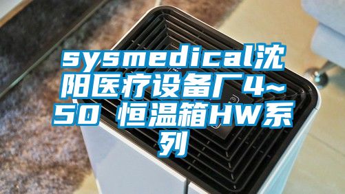 sysmedical沈陽醫(yī)療設備廠4~50℃恒溫箱HW系列