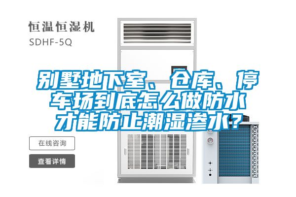 別墅地下室、倉庫、停車場到底怎么做防水才能防止潮濕滲水？